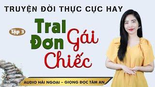 Truyện hay: Trai Đơn Gái Chiếc Tập 3 - Mc Tâm An diễn đọc truyền cảm, ấn tượng hấp dẫn ai cũng mê