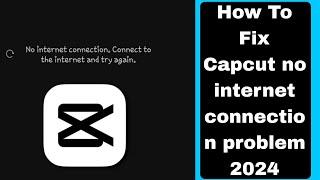 Fix Capcut no internet connection problem 2024 | Capcut not working | Capcut network problem