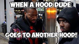 WHEN A HOOD DUDE GOES TO ANOTHER HOOD!