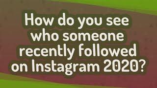 How do you see who someone recently followed on Instagram 2020?