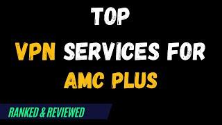 Best VPNs for AMC Plus - Top Budget Picks for 2024