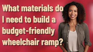 What materials do I need to build a budget-friendly wheelchair ramp?