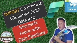 Microsoft Fabric: Import On Premise SQL Server 2022 Data into Microsoft Fabric with Data Pipelines!!