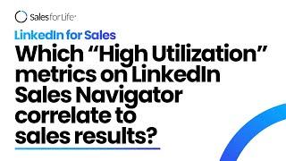 Which “High Utilization” metrics on LinkedIn Sales Navigator correlate to sales results?