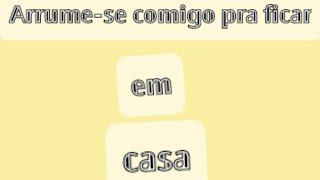 arrume-se  comigo pra ficar em casa