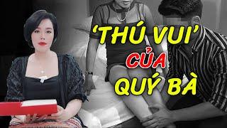 Gã trai xấu xí và "thú vui" của những quý bà U50 sồn sồn dị biệt | Ký sự điều tra | Hồng Nhung