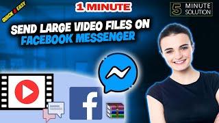 How to send large video files on facebook messenger 2024