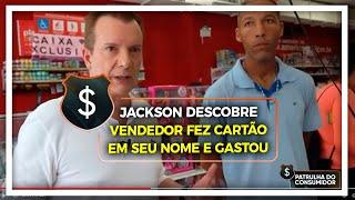 JACKSON DESCOBRE QUE VENDEDOR FEZ CARTÃO EM SEU NOME E GASTOU