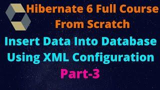 Hibernate 6: Insert Data Into Database Using XML Configuration Part-3 | Step By Step From Scratch