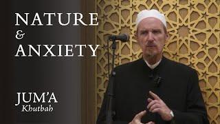 Nature & Anxiety – Abdal Hakim Murad: Friday Sermon