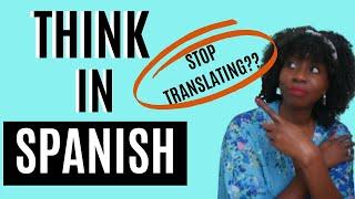 How to THINK IN SPANISH and stop translating in your head