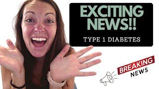 TYPE 1 DIABETES - EXCITING NEWS!!!!!