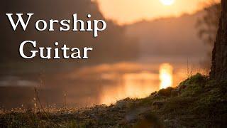 Worship Guitar - 4 Hour Playlist - BEST Worship Songs!