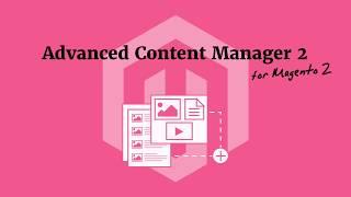 Advanced Content Manager for Magento 2 - Quicktour