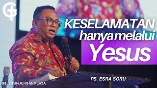 Keselamatan Hanya Melalui Yesus | Ps. Esra Soru | GSJS Tunjungan Plaza Surabaya