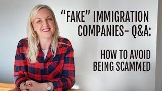 IMMIGRATION SCAM:  "fake" immigration companies.  HOW TO AVOID BEING SCAMMED