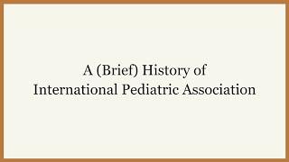 Brief History of the International Pediatric Association