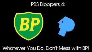 PBS Bloopers 4: Whatever You Do, Don’t Mess with BP!