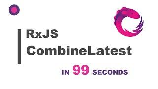 RxJS: combineLatest() in 99 Seconds