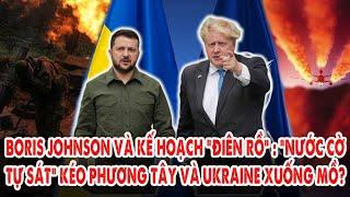 Boris Johnson và kế hoạch điên rồ 1000 Tỷ USD: "Nước cờ tự sát" kéo phương Tây và Ukraine xuống mồ?