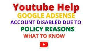 Youtube Help || Google Adsense : Account Disabled due to Policy Reasons. What to know ?