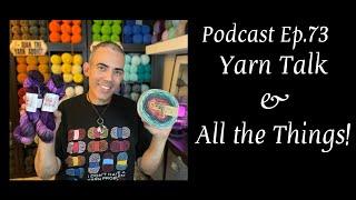 PODCAST EP. 73 - Yarn Talk & All The Things!