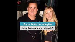 Acun Ilıcalı'nın sevgilisi Ayça Çağla Altunkaya kimdir?⁣