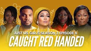 CAUGHT RED HANDED | EP 6 | JUST US GIRLS SERIES | SEASON 3