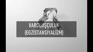 EGZİSTANYALİZM (VAROLUŞÇULUK) NEDİR ?