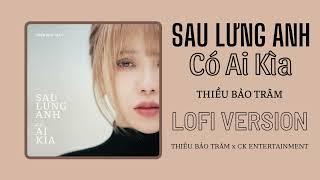 SAU LƯNG ANH CÓ AI KÌA - THIỀU BẢO TRÂM | LOFI  | CK ENTERTAINMENT