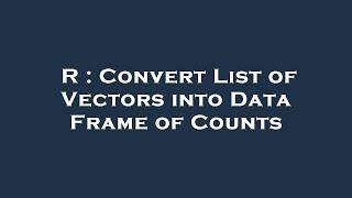 R : Convert List of Vectors into Data Frame of Counts