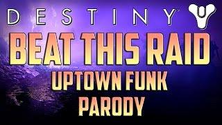 Destiny Uptown Funk Parody! (Beat this Raid) @Bungie #DestinyMOTW