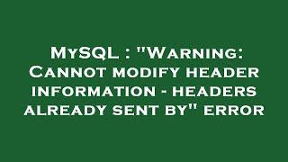 MySQL : "Warning: Cannot modify header information - headers already sent by" error