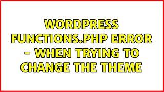 Wordpress: Functions.php error - when trying to change the theme