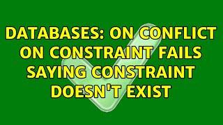 Databases: ON CONFLICT ON CONSTRAINT fails saying constraint doesn't exist (2 Solutions!!)