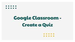 Google Classroom - Create a Quiz