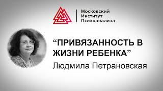 Лекция Людмилы Петрановской "Привязанность в жизни ребенка". Проект РЕБЕНОК