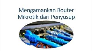 Cara Mengamankan Router Mikrotik dari Serangan Penyusup