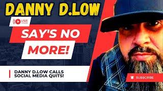 Danny D. Low Calls Social Media Quits