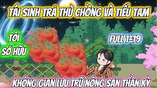 Tái Sinh Trả Thù Chồng Và Tiểu Tam Tôi Sở Hữu Không Gian Lưu Trữ Nông Sản Thần Kỳ Full 1-19