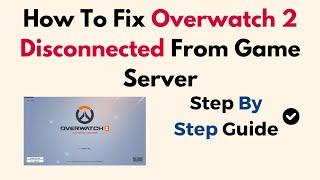 How To Fix Overwatch 2 Disconnected From Game Server