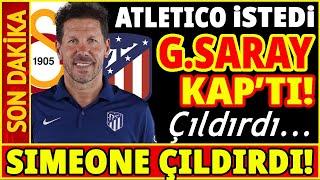 DIEGO SIMEONE İSTEDİ GALATASARAY KAP'TI! ATLETICO MADRID ÇILDIRDI...