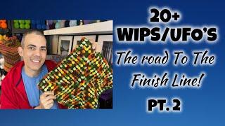 My 20+ WIPS/UFOs - The Road to The Finish Line! Part 2 of 2