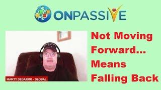 #ONPASSIVE  NOT MOVING FORWARD MEANS FALLING BACK  by Marty DeGarmo 