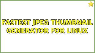 Fastest JPEG thumbnail generator for Linux (2 Solutions!!)