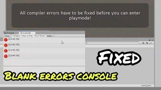 Fix Unity Error: All compiler errors have to be fixed before you can enter play mode | BLANK ERRORS