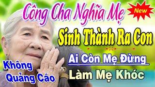 Công Cha Nghĩa Mẹ Sinh Thành Ra Con ► Bài Hát Về Cha Mẹ Rung Động Lòng Người ►Tuyển Chọn Bài Hay