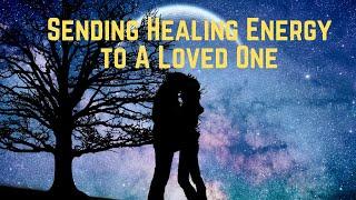 HOW TO SEND HEALING ENERGY TO A LOVED ONE (Guided Meditation)