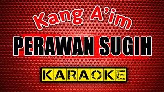 PERAWAN SUGIH - Kang A'im - KARAOKE