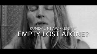 Empty Lost Alone?-- What's wrong with me? -- Kundalini Awakening/ Heart Center Awakening